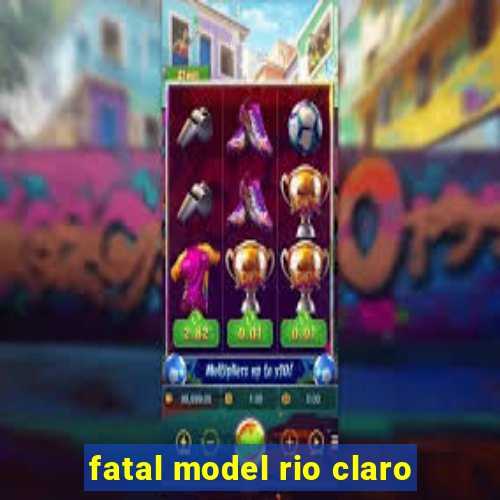 fatal model rio claro-sp